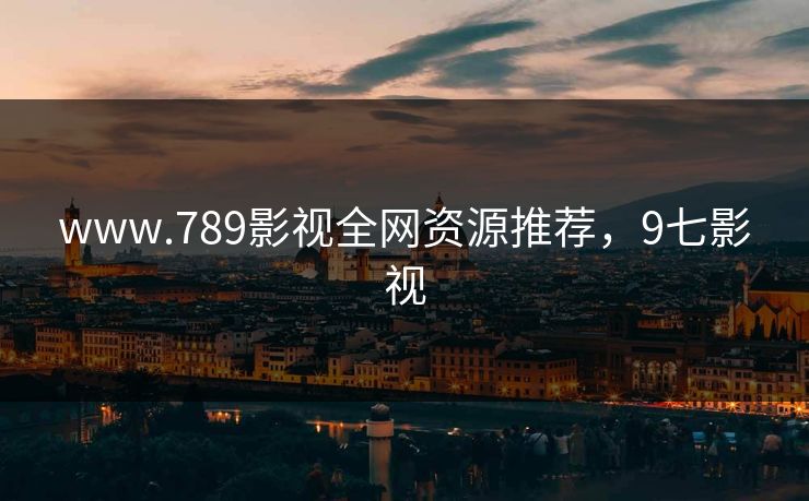 www.789影视全网资源推荐，9七影视