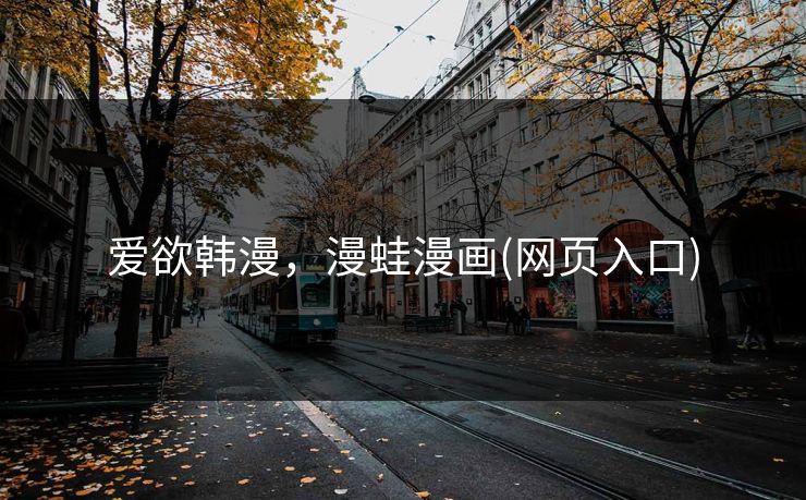 爱欲韩漫，漫蛙漫画(网页入口)