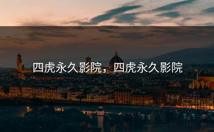 四虎永久影院，四虎永久影院